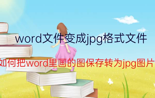 word文件变成jpg格式文件 如何把word里画的图保存转为jpg图片？